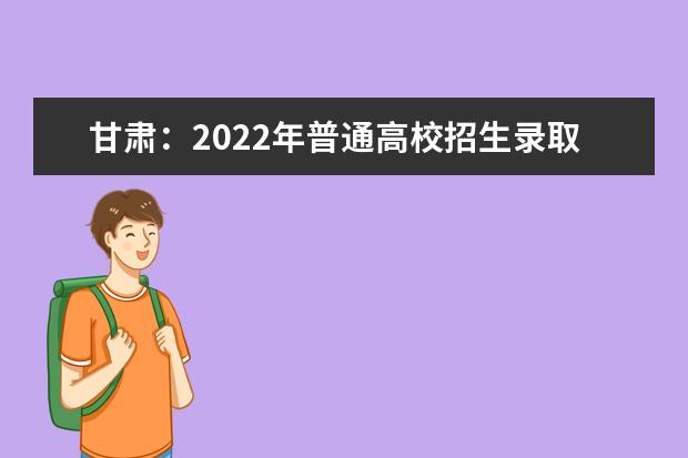 甘肅：2022年普通高校招生錄取結(jié)果查詢系統(tǒng)7月6日18時開通