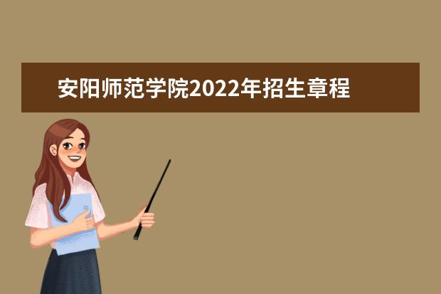 安阳师范学院2022年招生章程 2021年招生章程