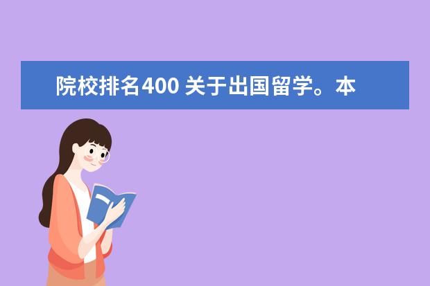 院校排名400 关于出国留学。本人现在211大学,国际排名400名左右,...