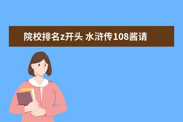 院校排名z开头 水浒传108酱请15的排名还有他的名号还有三个故事z ...