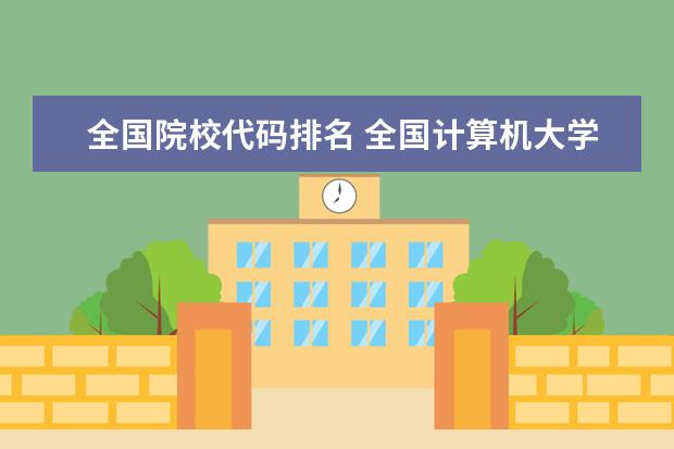 全国院校代码排名 全国计算机大学学校排名
