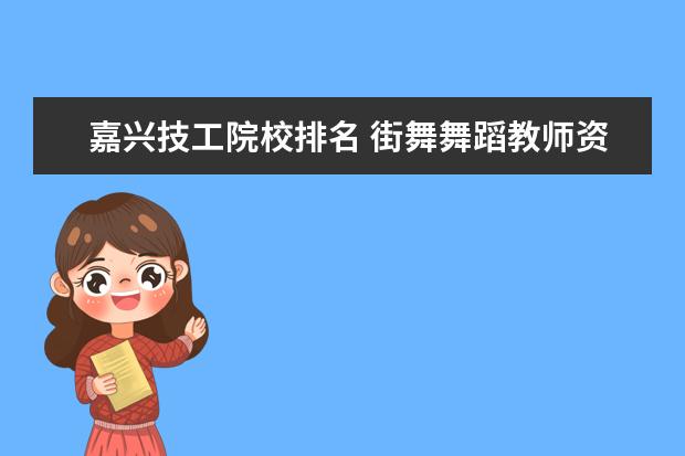 嘉兴技工院校排名 街舞舞蹈教师资格证怎么获得