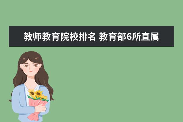 教师教育院校排名 教育部6所直属师范院校排名