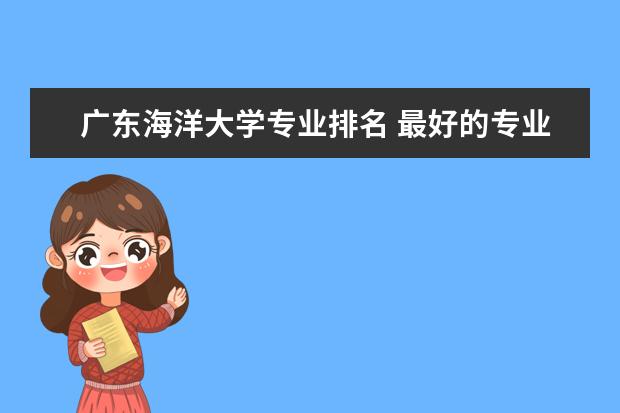 广东海洋大学专业排名 最好的专业有哪些  怎样