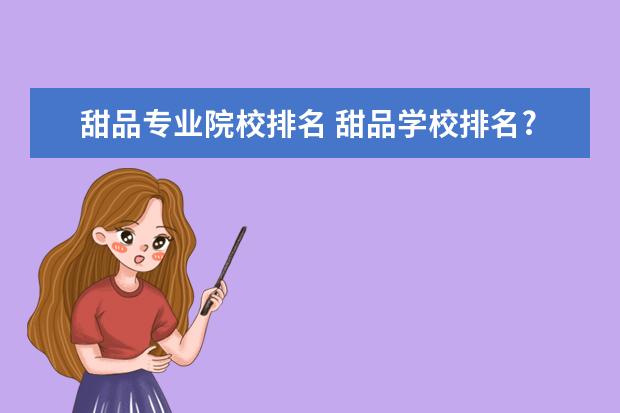 甜品专业院校排名 甜品学校排名?