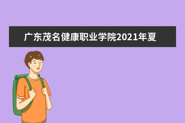 广东茂名健康职业学院2021年夏季高考招生章程  好不好