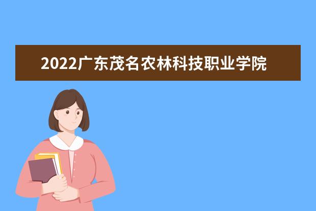 2022广东茂名农林科技职业学院专业排名 哪些专业比较好 2021专业排名 哪些专业比较好