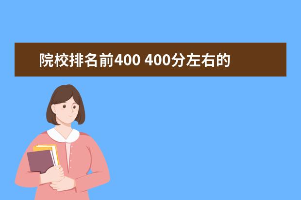 院校排名前400 400分左右的公办二本大学名单汇总(2022年考生必看) ...