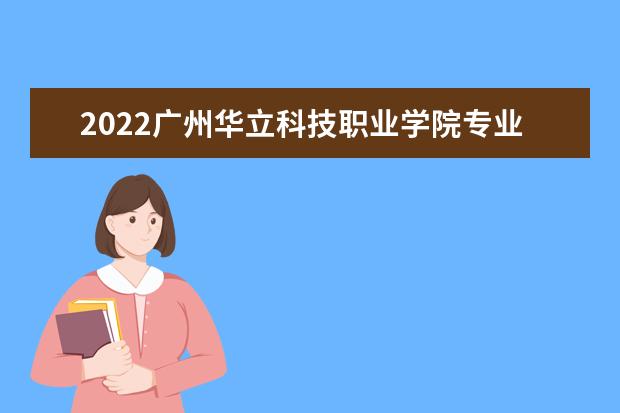 2022广州华立科技职业学院专业排名 哪些专业比较好 2021专业排名 哪些专业比较好