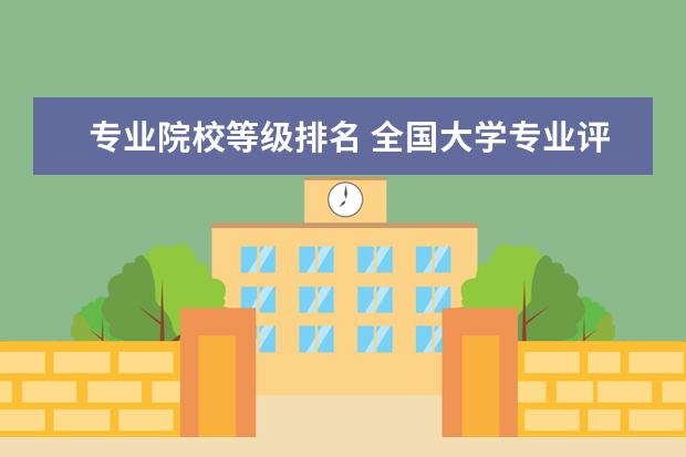 专业院校等级排名 全国大学专业评级排名一览表