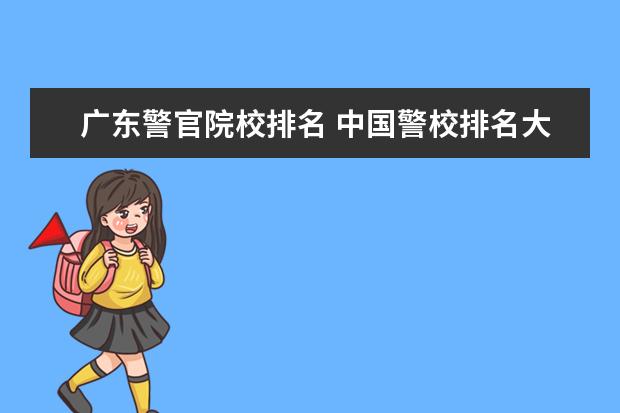 廣東警官院校排名 中國(guó)警校排名大全 63所