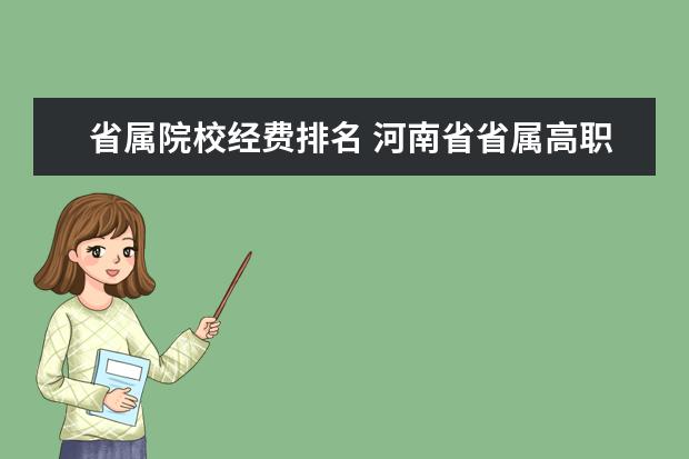 省屬院校經(jīng)費(fèi)排名 河南省省屬高職院校生均經(jīng)費(fèi)是多少