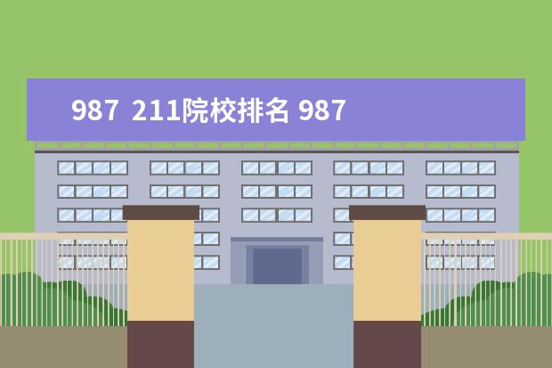 987  211院校排名 987和211工程的学校有什么区别?