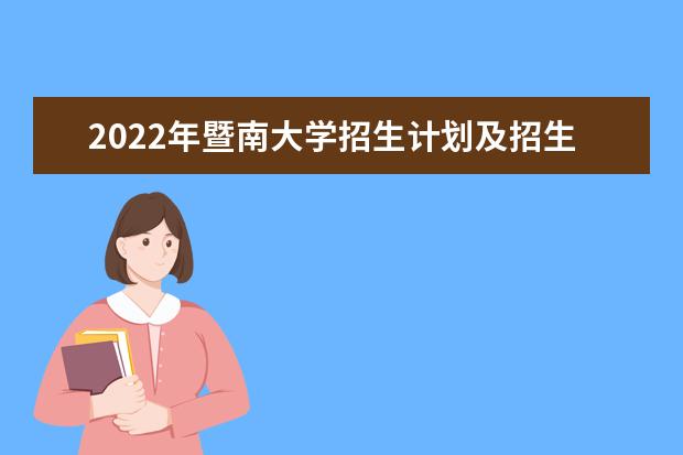 2022年暨南大學(xué)招生計(jì)劃及招生人數(shù) 各省都招什么專業(yè)  如何