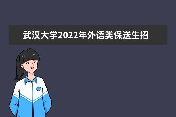 武汉大学2022年外语类保送生招生简章 2021外语类保送生报名条件及招生专业