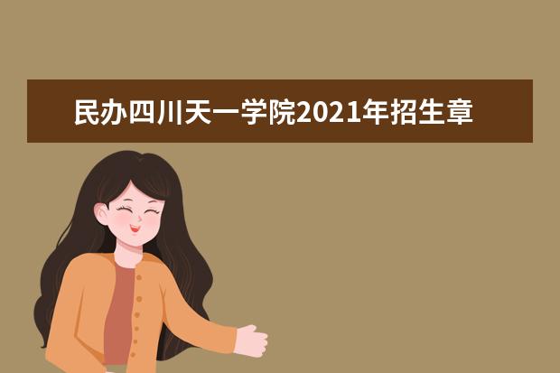 民办四川天一学院2021年招生章程  怎么样