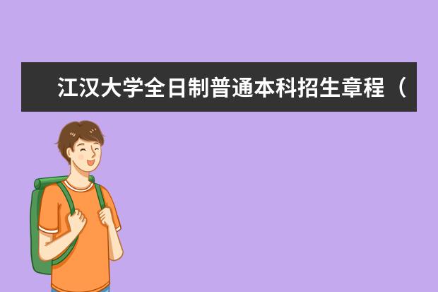 江汉大学全日制普通本科招生章程（2022年4月修订） 2021年普通本科招生章程