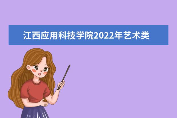 江西应用科技学院2022年艺术类专业校考招生简章 2021年招生章程