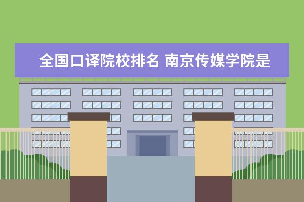 全国口译院校排名 南京传媒学院是几本?