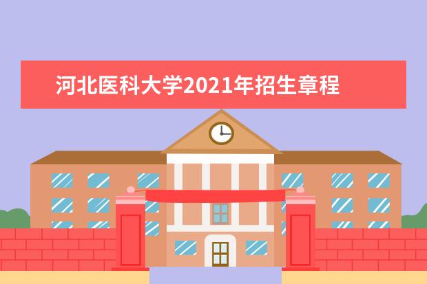 河北医科大学2021年招生章程 致高三学子：和你共克时艰、相约金秋