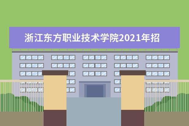 浙江东方职业技术学院2021年招生章程  怎样