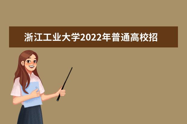 浙江工业大学2022年普通高校招生章程 之江学院2021年招生章程