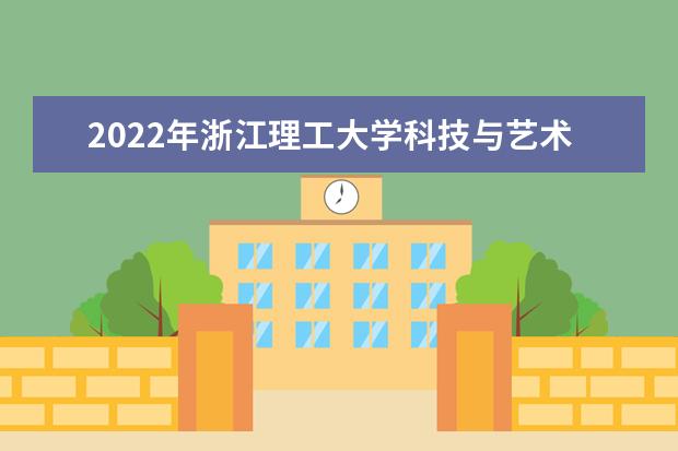 2022年浙江理工大学科技与艺术学院招生计划及招生人数 各省都招什么专业  好不好