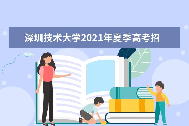 深圳技术大学2021年夏季高考招生章程  如何
