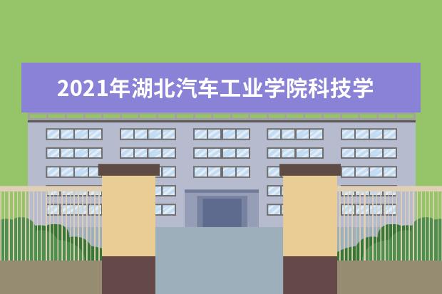 2021年湖北汽车工业学院科技学院招生章程  好不好