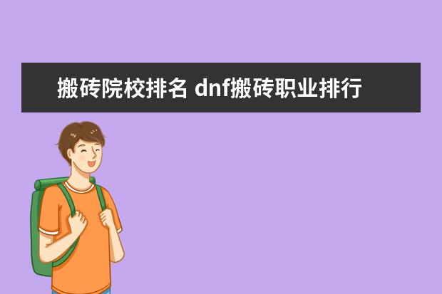 搬砖院校排名 dnf搬砖职业排行2022