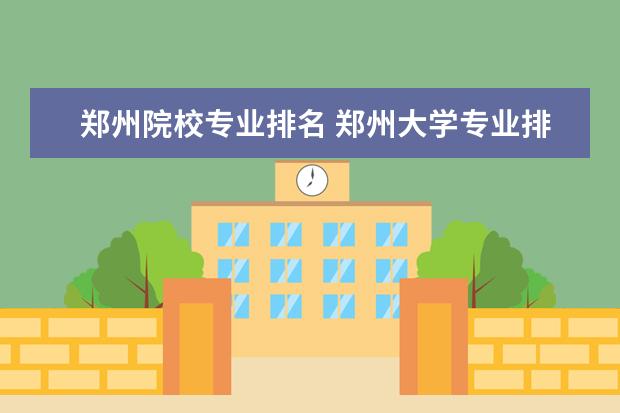 郑州院校专业排名 郑州大学专业排名一览表