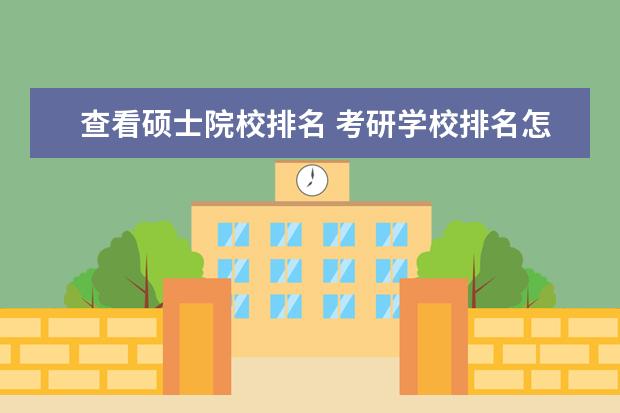 查看硕士院校排名 考研学校排名怎么查?