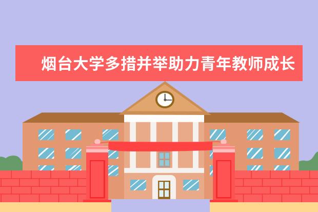 煙臺大學多措并舉助力青年教師成長  怎樣