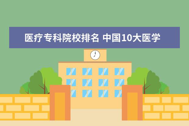 医疗专科院校排名 中国10大医学院排名