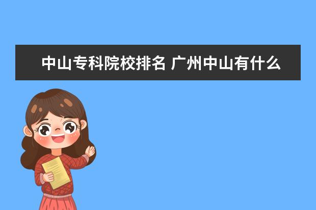 中山专科院校排名 广州中山有什么专科学校。?
