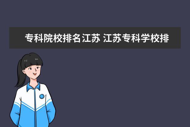 专科院校排名江苏 江苏专科学校排名