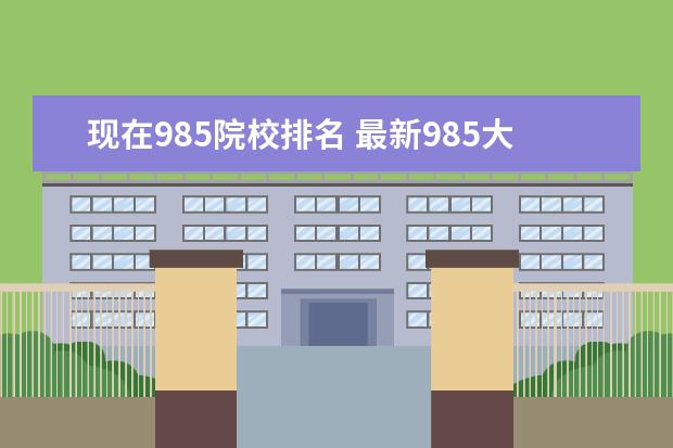 现在985院校排名 最新985大学排名