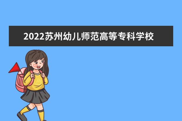 2022苏州幼儿师范高等专科学校专业排名 哪些专业比较好 2021专业排名 哪些专业比较好