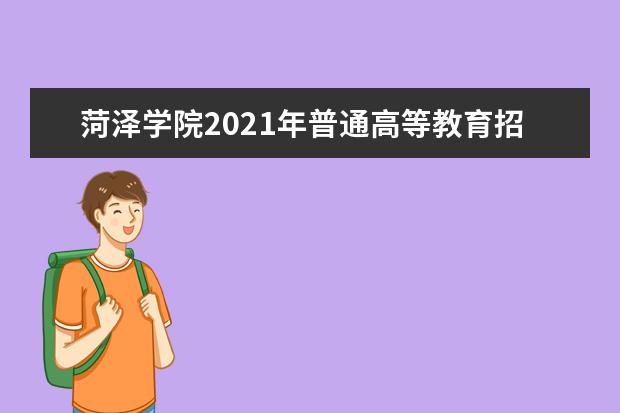 菏泽学院2021年普通高等教育招生章程 2018年武术与民族传统体育专业招生简章