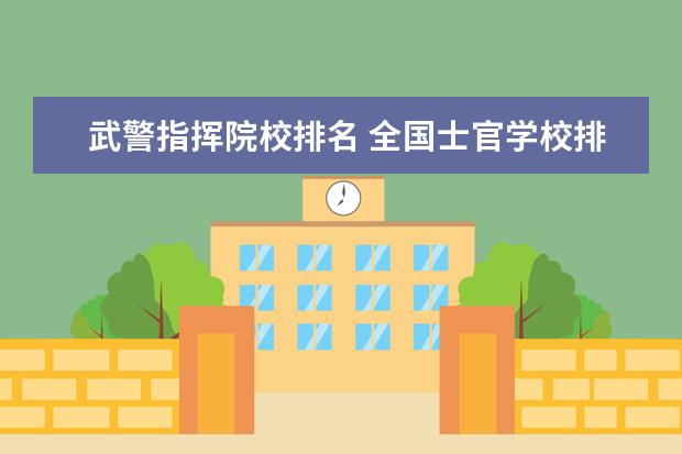 武警指挥院校排名 全国士官学校排名表