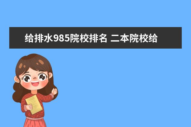 给排水985院校排名 二本院校给排水专业最新排名