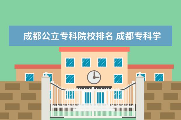 成都公立专科院校排名 成都专科学校排名公办