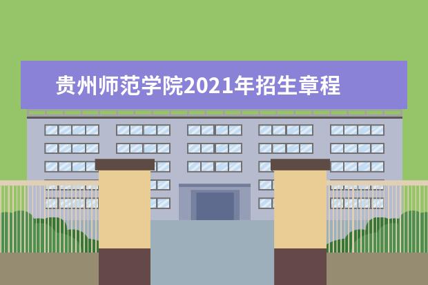 贵州师范学院2021年招生章程  好不好