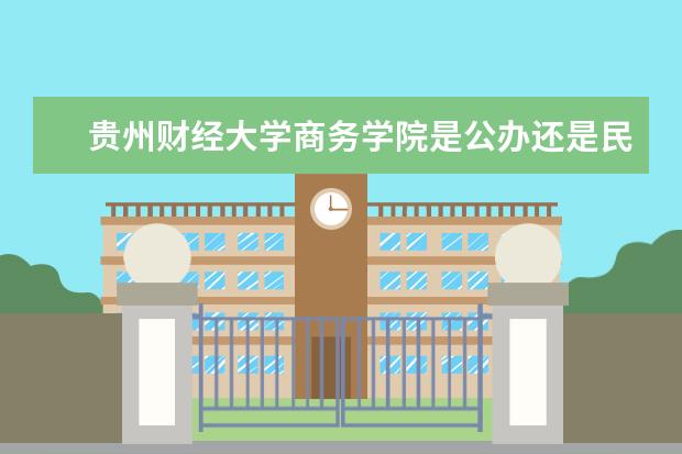 贵州财经大学商务学院是公办还是民办 宿舍怎么样