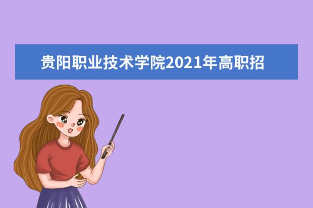 贵阳职业技术学院2021年高职招生章程  如何