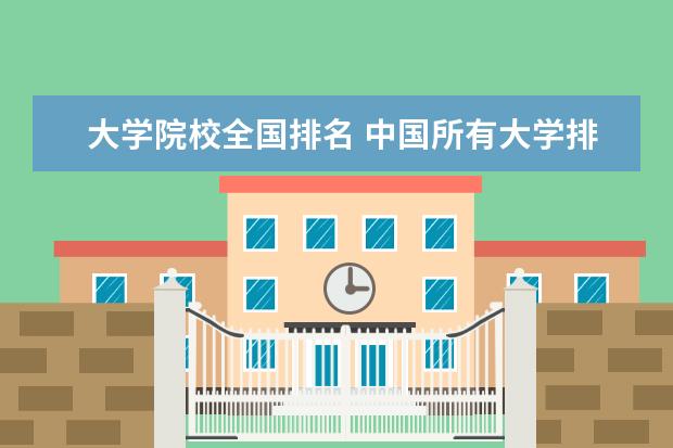 大學(xué)院校全國排名 中國所有大學(xué)排名