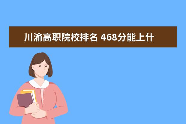 川渝高职院校排名 468分能上什么大学