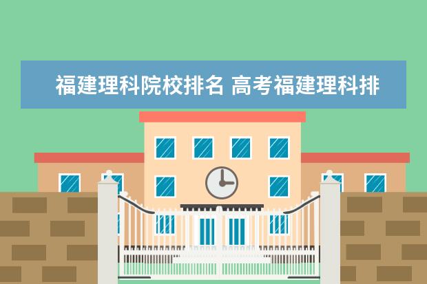 福建理科院校排名 高考福建理科排名1000可报什么大学