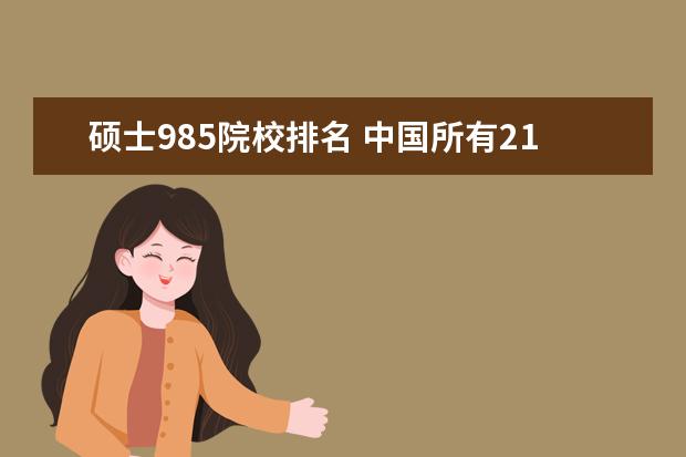 硕士985院校排名 中国所有211大学排名