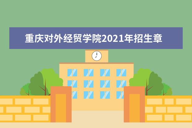 重庆对外经贸学院2021年招生章程  如何